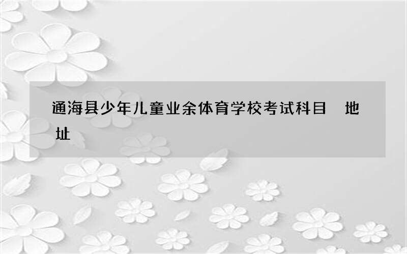 通海县少年儿童业余体育学校考试科目 地址